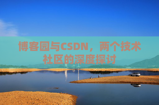 博客园与CSDN，两个技术社区的深度探讨