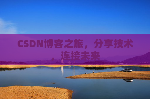 CSDN博客之旅，分享技术，连接未来